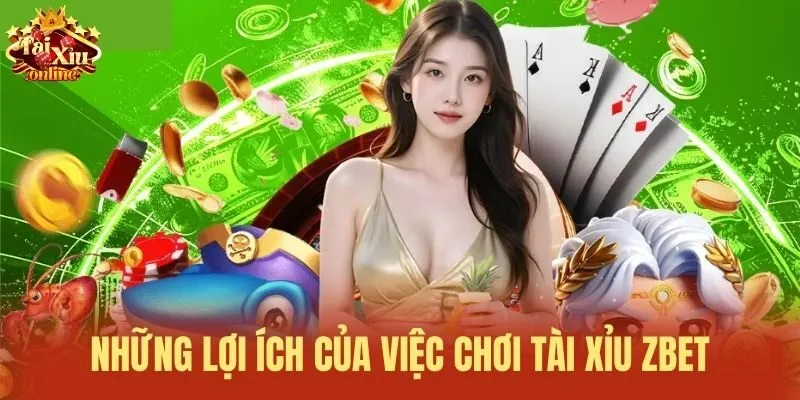 Những lợi &iacute;ch của việc chơi T&agrave;i xỉu Zbet